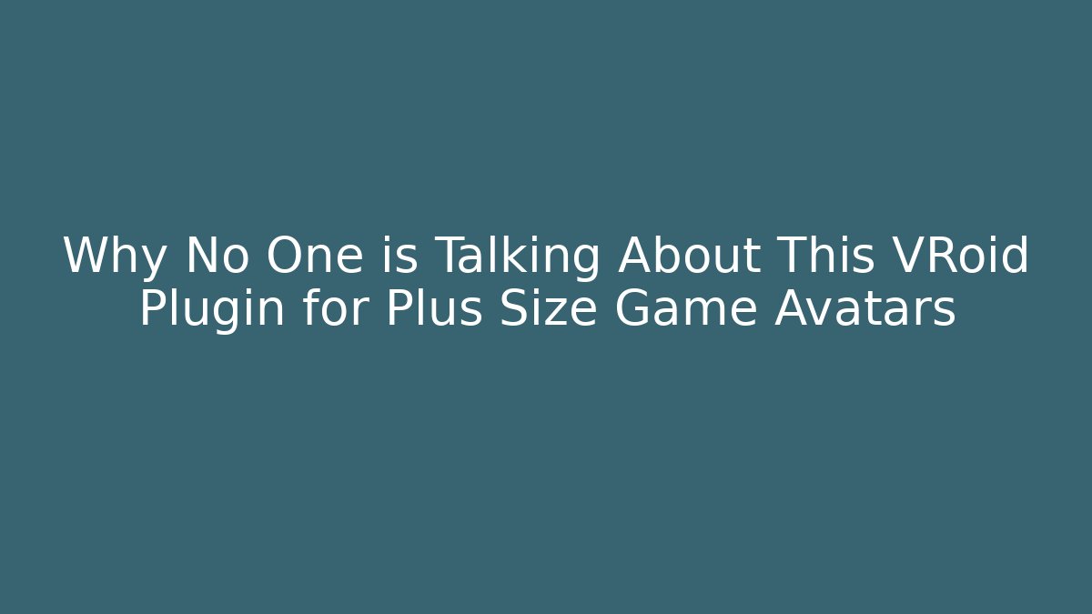 Why No One is Talking About This VRoid Plugin for Plus Size Game Avatars