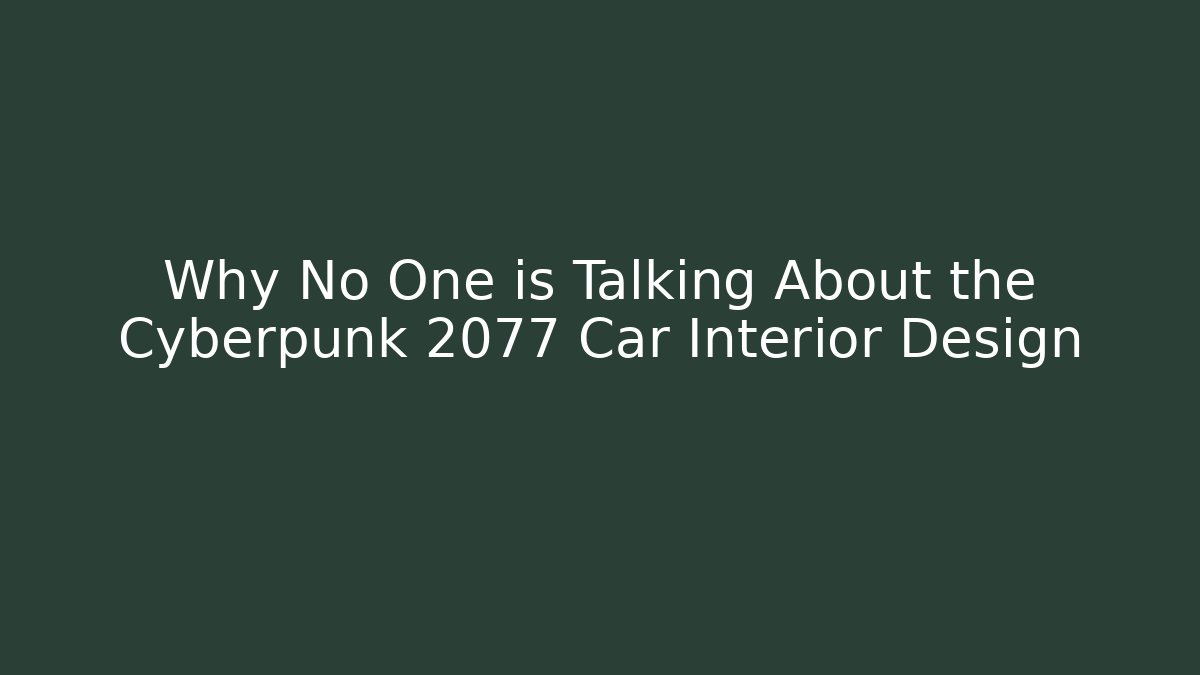 Why No One is Talking About the Cyberpunk 2077 Car Interior Design
