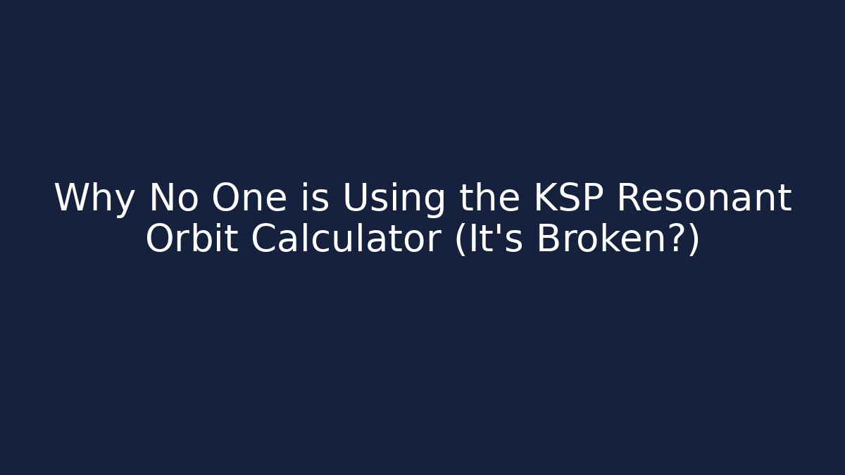 Why No One is Using the KSP Resonant Orbit Calculator (It's Broken?)