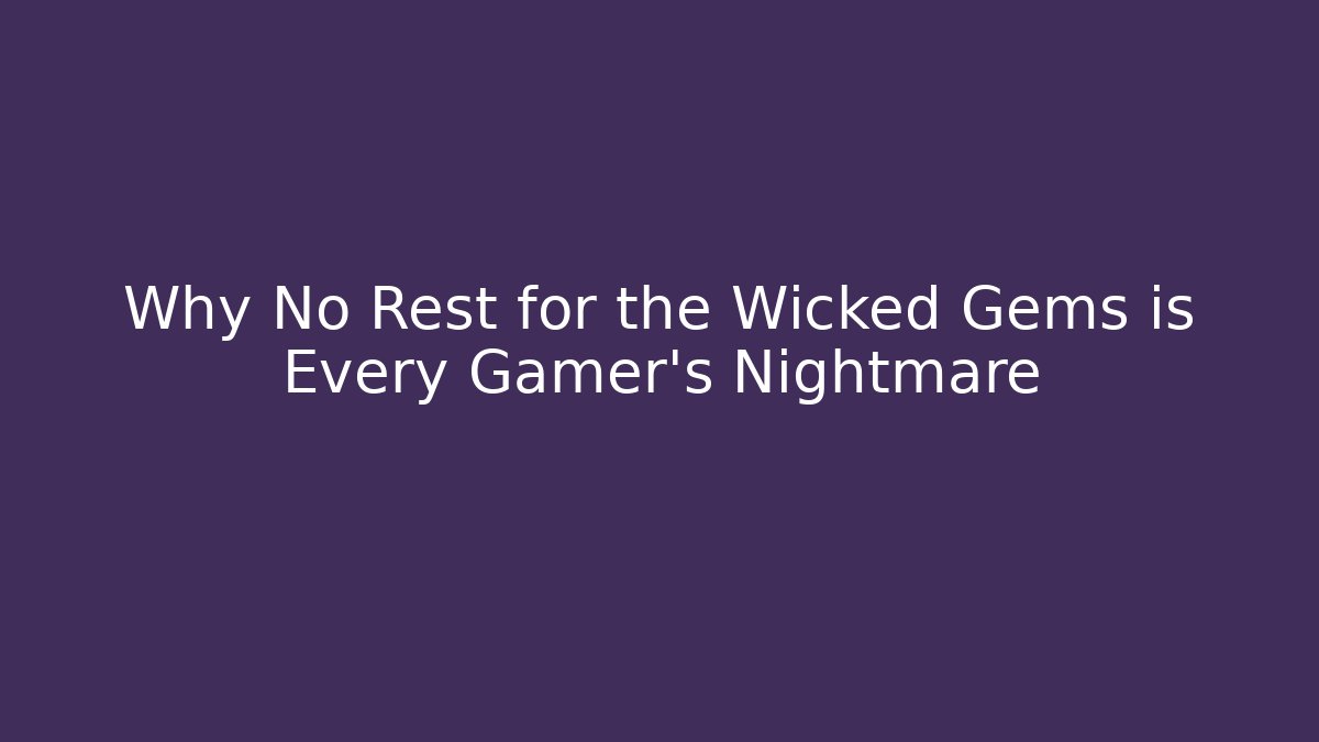 Why No Rest for the Wicked Gems is Every Gamer's Nightmare