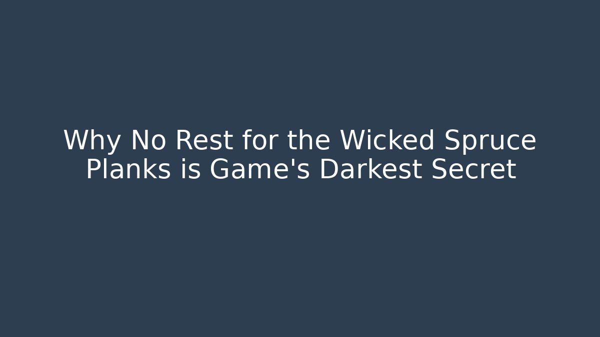 Why No Rest for the Wicked Spruce Planks is Game's Darkest Secret - Critter Realm
