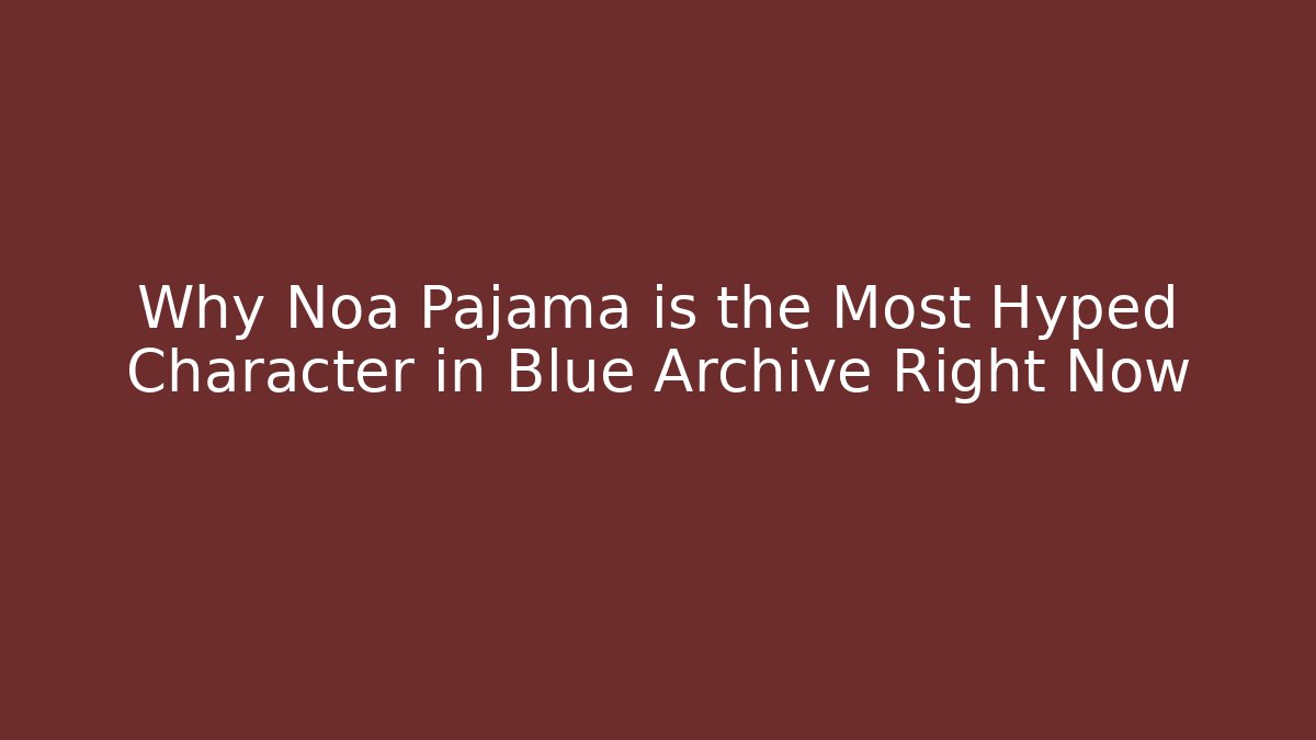 Why Noa Pajama is the Most Hyped Character in Blue Archive Right Now