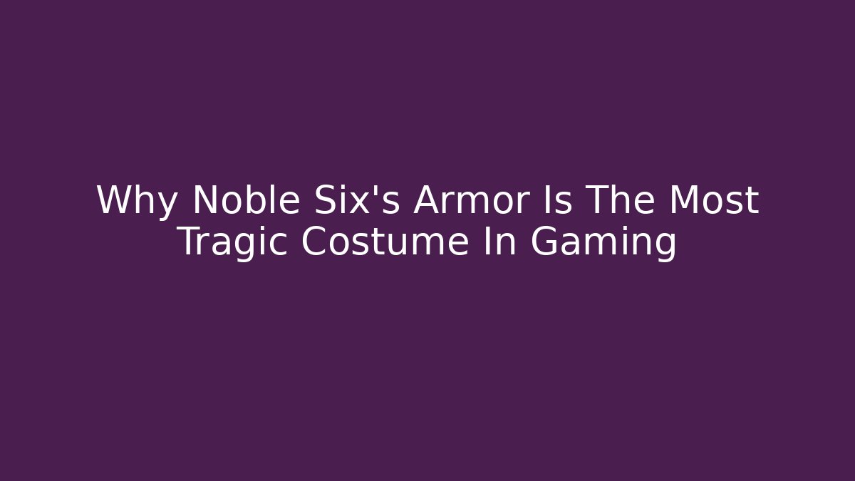 Why Noble Six’s Armor Is The Most Tragic Costume In Gaming
