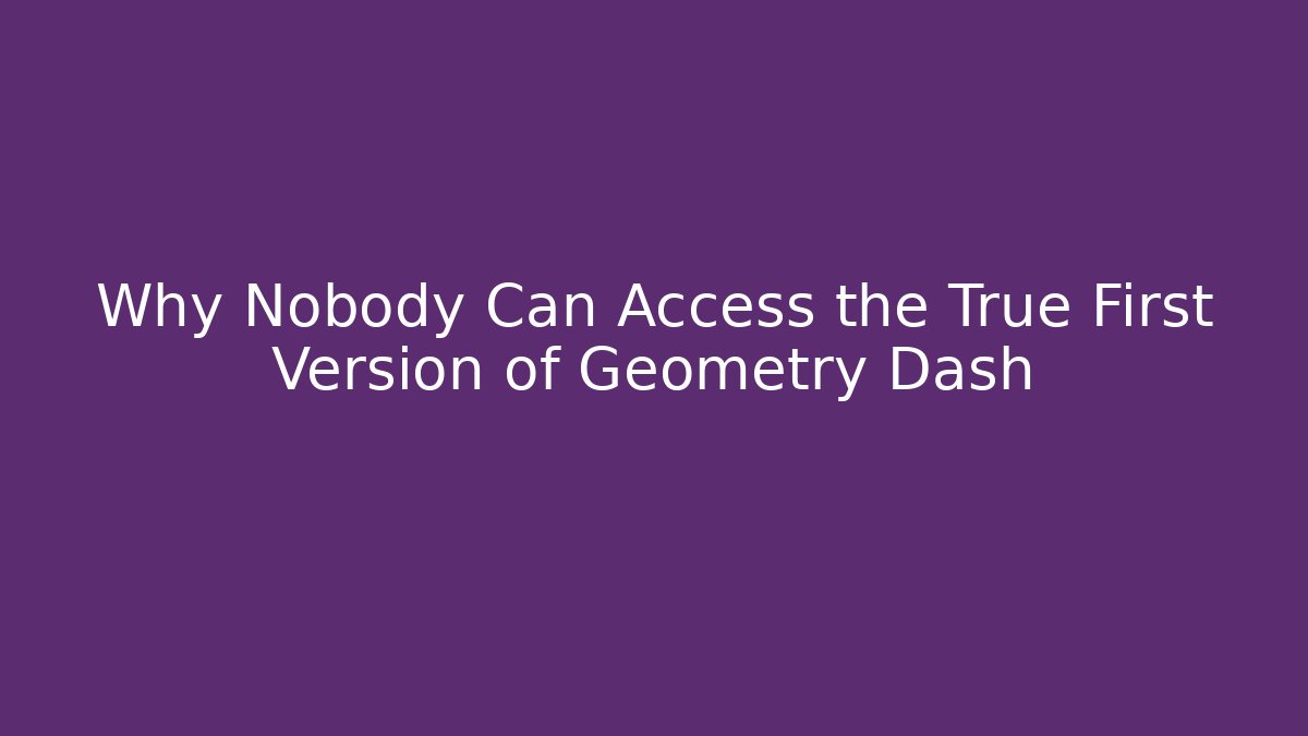 Why Nobody Can Access the True First Version of Geometry Dash - Critter Realm
