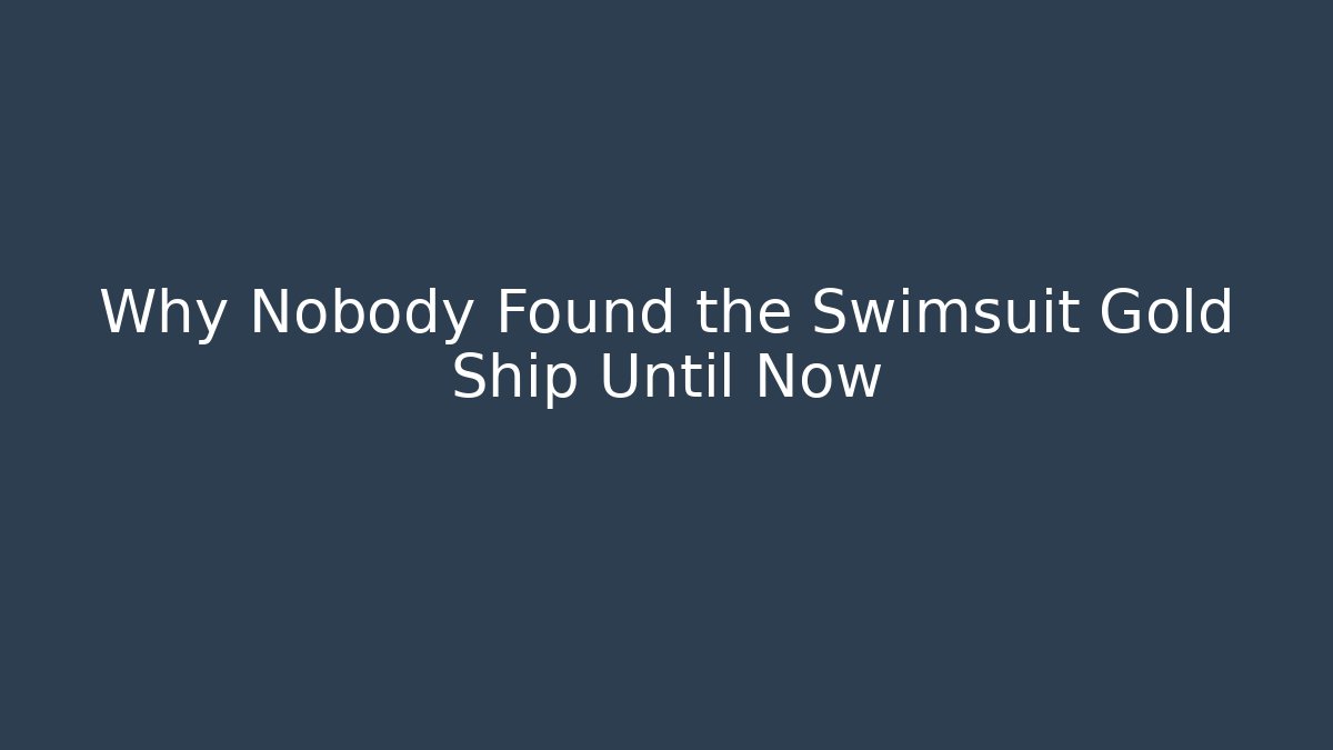Why Nobody Found the Swimsuit Gold Ship Until Now