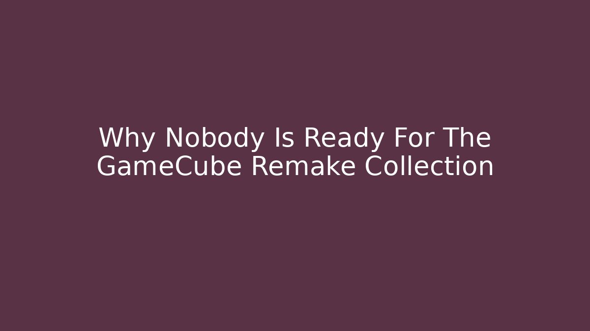 Why Nobody Is Ready For The GameCube Remake Collection