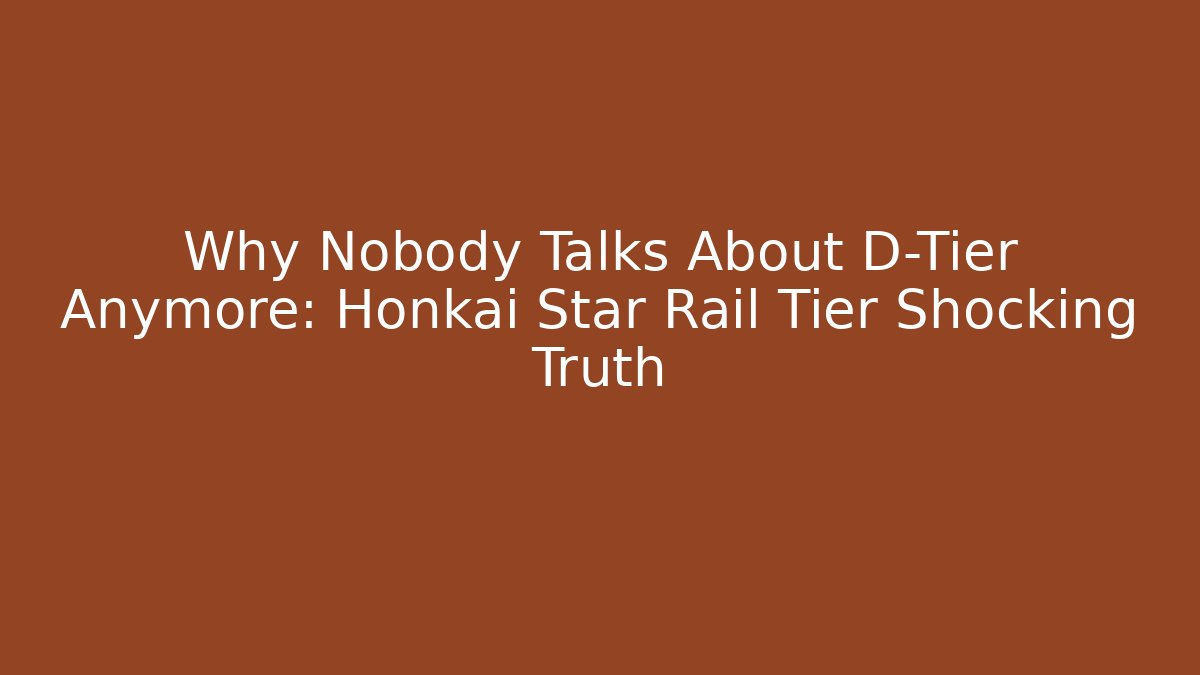 Why Nobody Talks About D-Tier Anymore: Honkai Star Rail Tier Shocking Truth