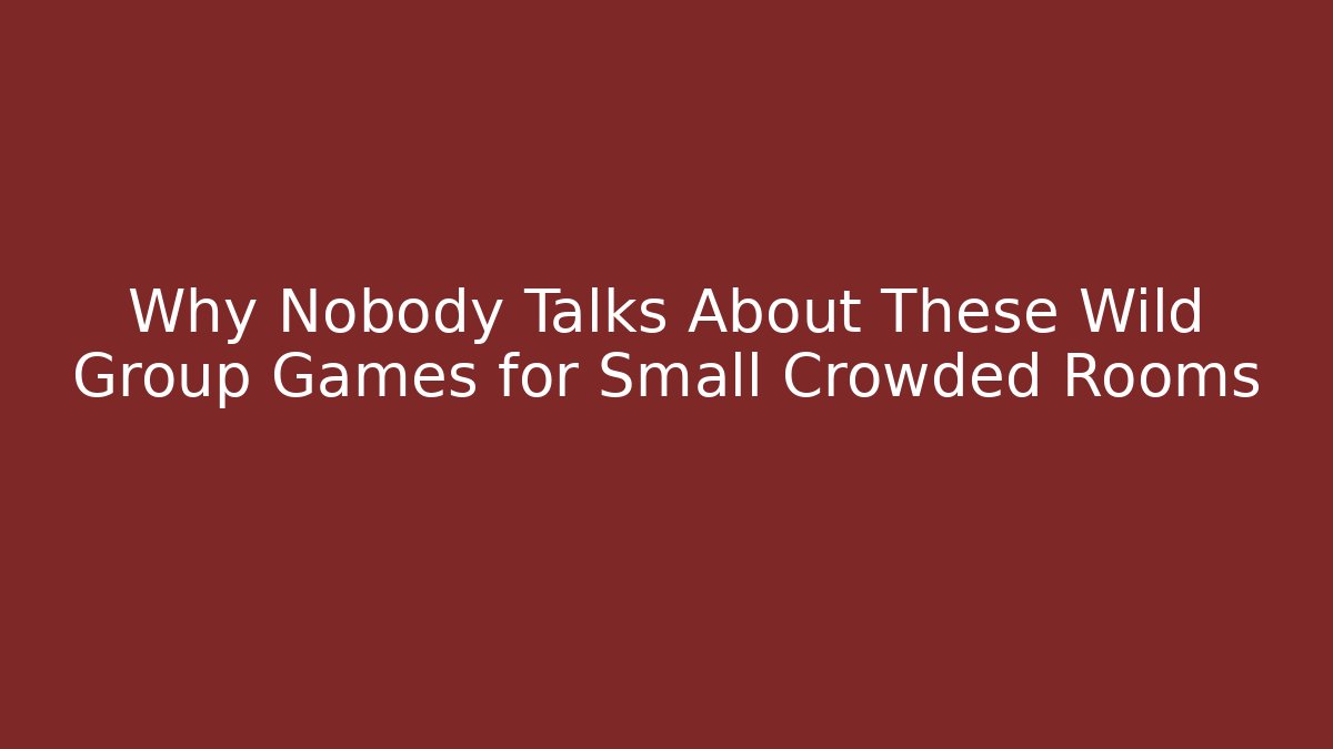 Why Nobody Talks About These Wild Group Games for Small Crowded Rooms