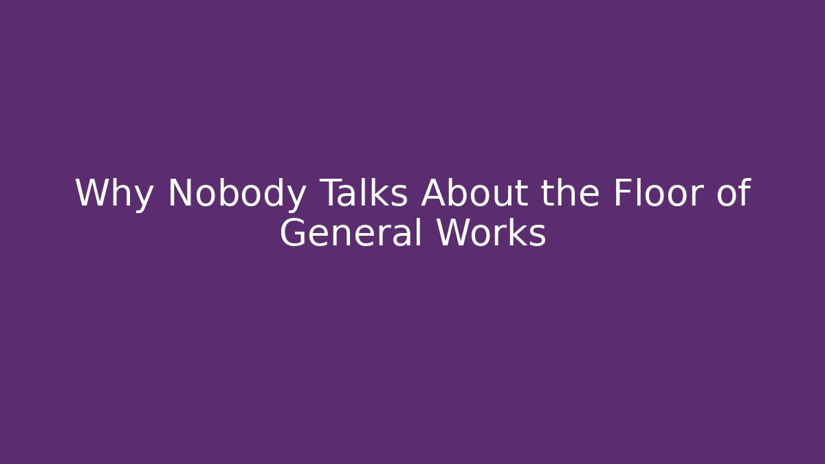 Why Nobody Talks About the Floor of General Works