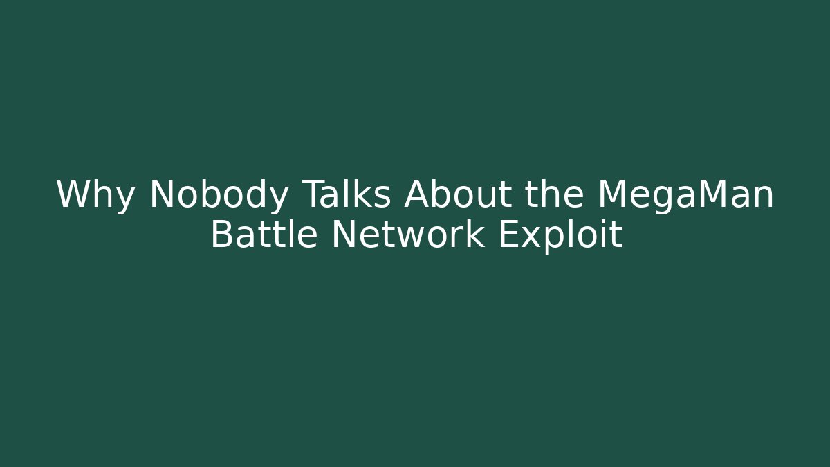 Why Nobody Talks About the MegaMan Battle Network Exploit