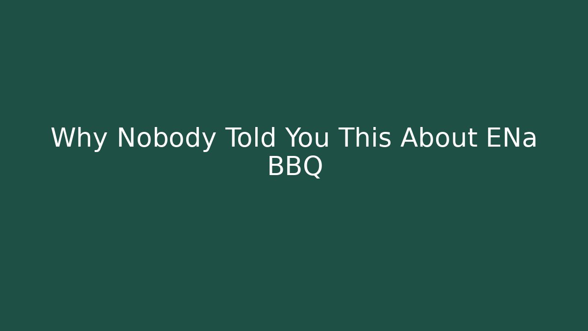 Why Nobody Told You This About ENa BBQ