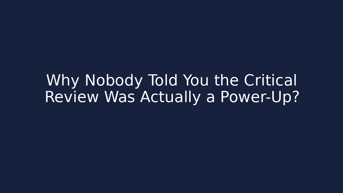 Why Nobody Told You the Critical Review Was Actually a Power-Up?