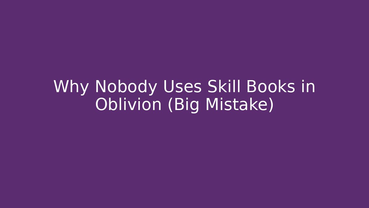 Why Nobody Uses Skill Books in Oblivion (Big Mistake)