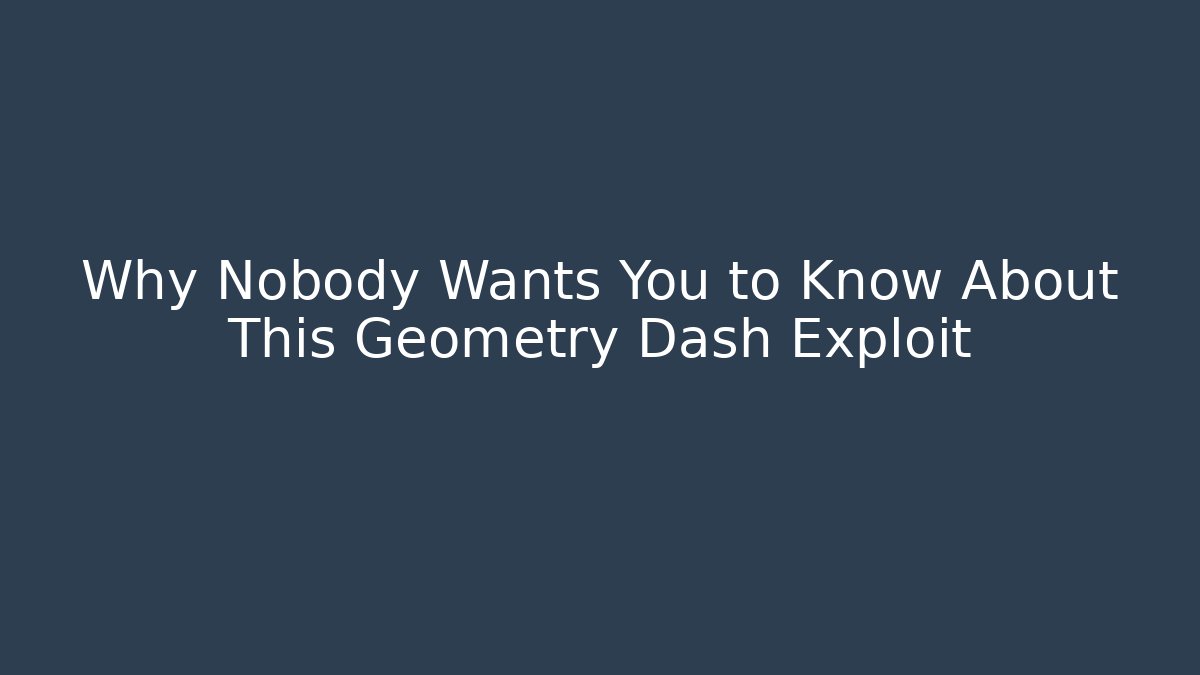 Why Nobody Wants You to Know About This Geometry Dash Exploit