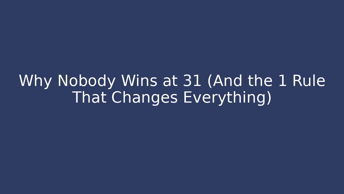 Why Nobody Wins at 31 (And the 1 Rule That Changes Everything)