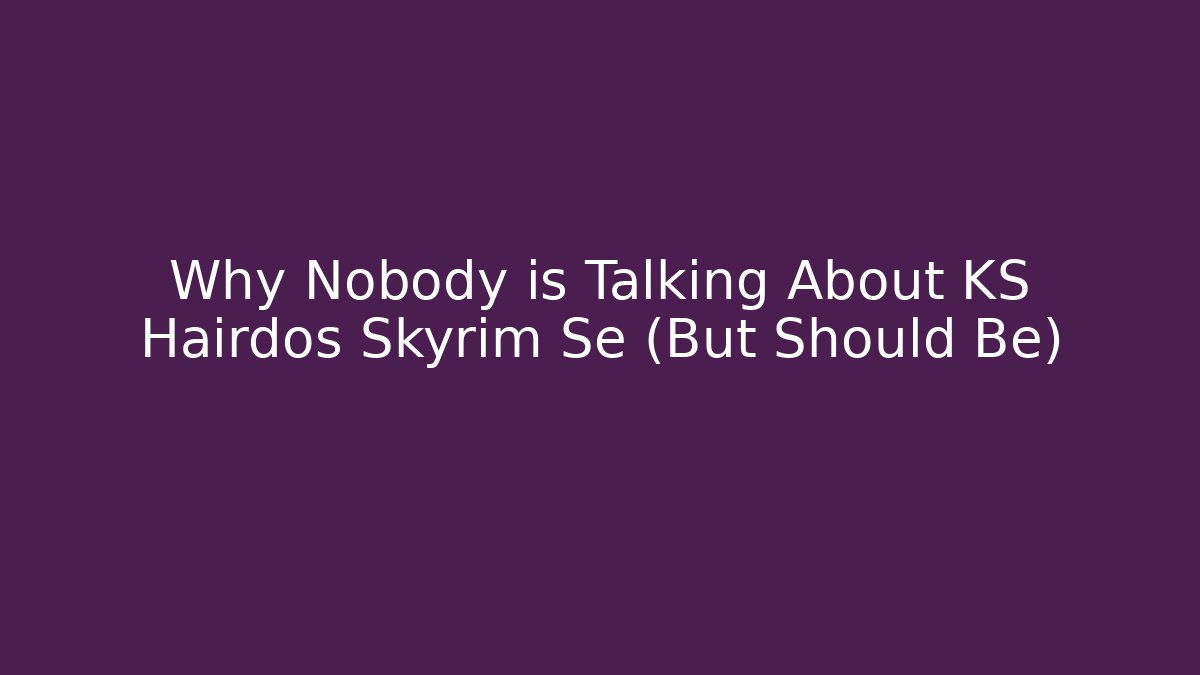 Why Nobody is Talking About KS Hairdos Skyrim Se (But Should Be)