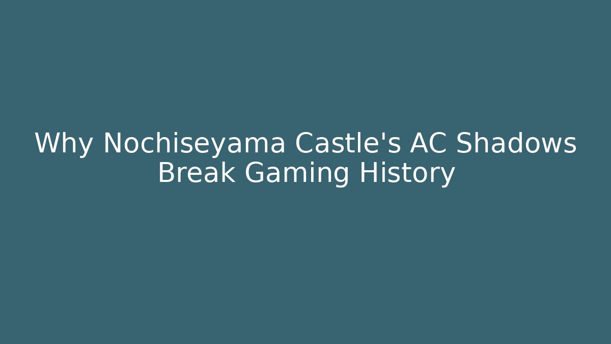 Why Nochiseyama Castle's AC Shadows Break Gaming History - Critter Realm