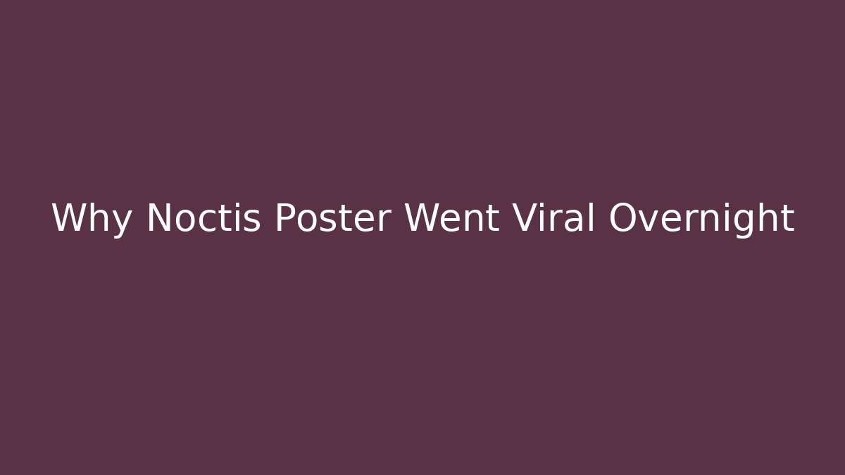 Why Noctis Poster Went Viral Overnight - Critter Realm