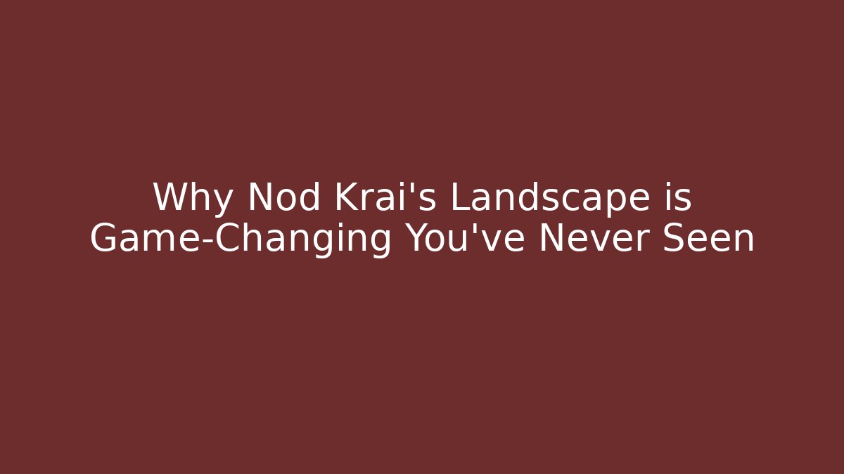 Why Nod Krai’s Landscape is Game-Changing You’ve Never Seen