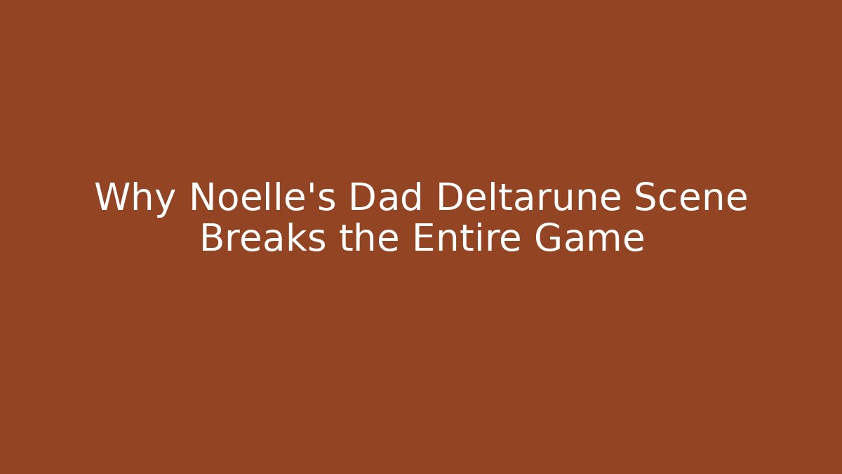 Why Noelle's Dad Deltarune Scene Breaks the Entire Game - Critter Realm