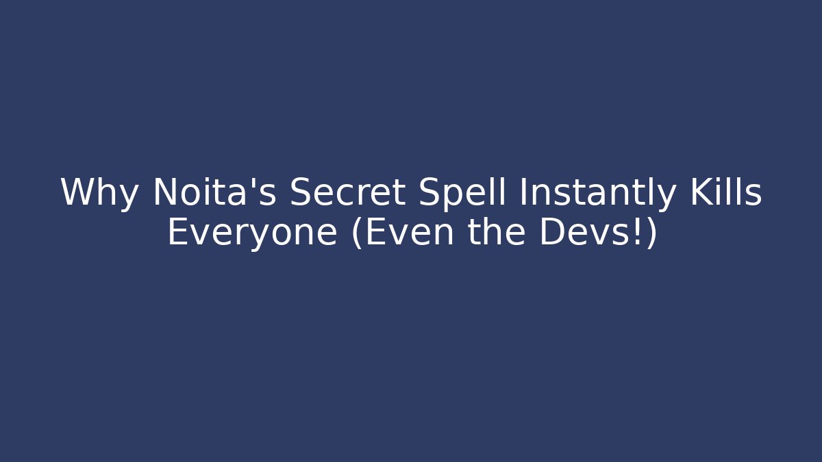 Why Noita's Secret Spell Instantly Kills Everyone (Even the Devs!)