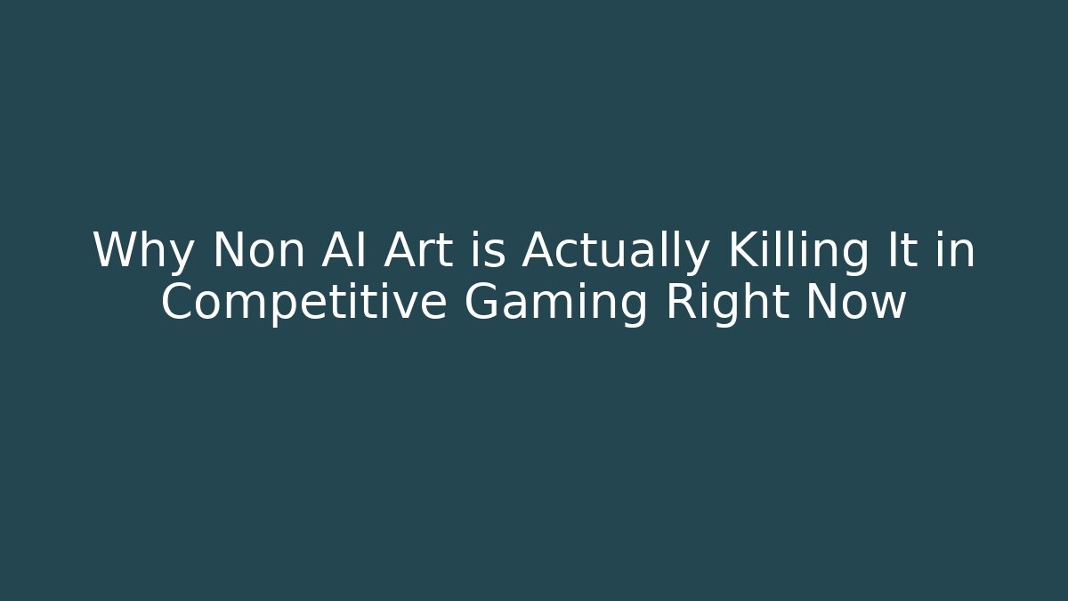 Why Non AI Art is Actually Killing It in Competitive Gaming Right Now