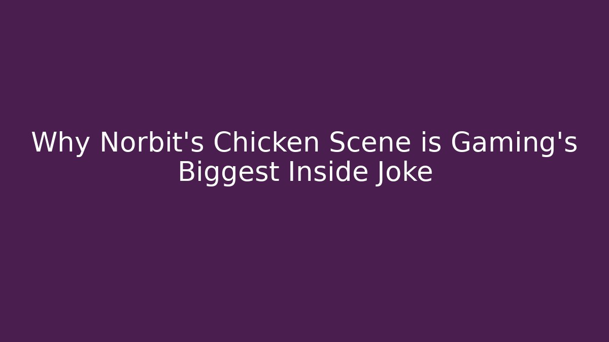 Why Norbit's Chicken Scene is Gaming's Biggest Inside Joke