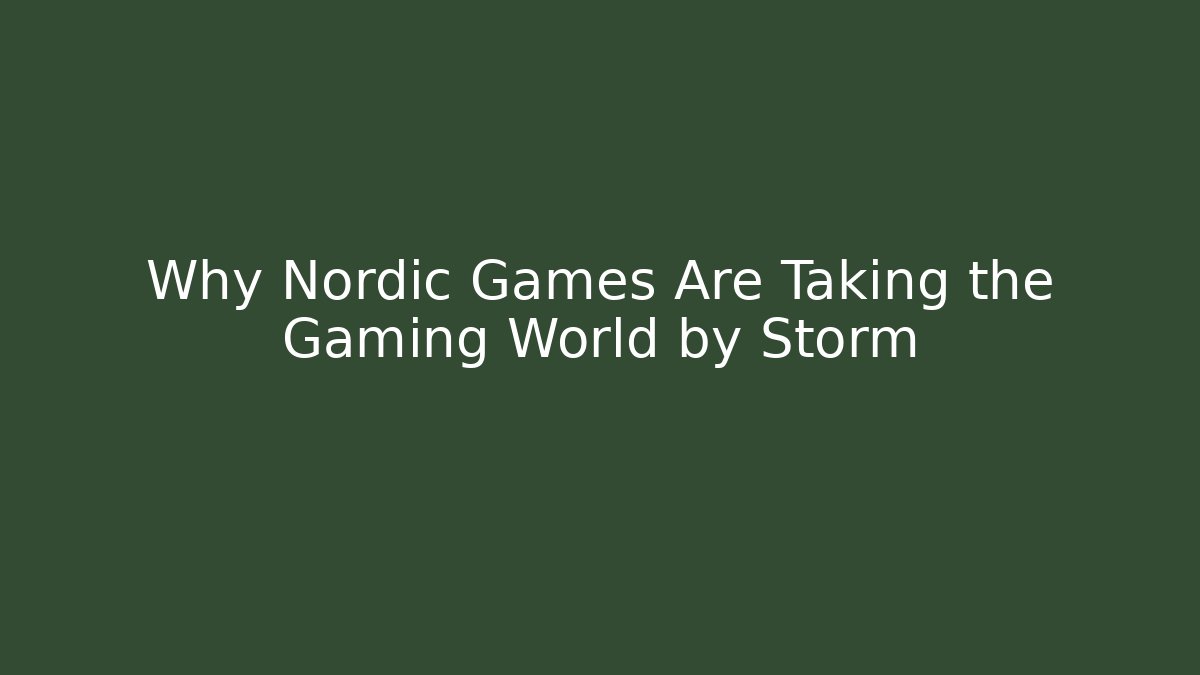 Why Nordic Games Are Taking the Gaming World by Storm