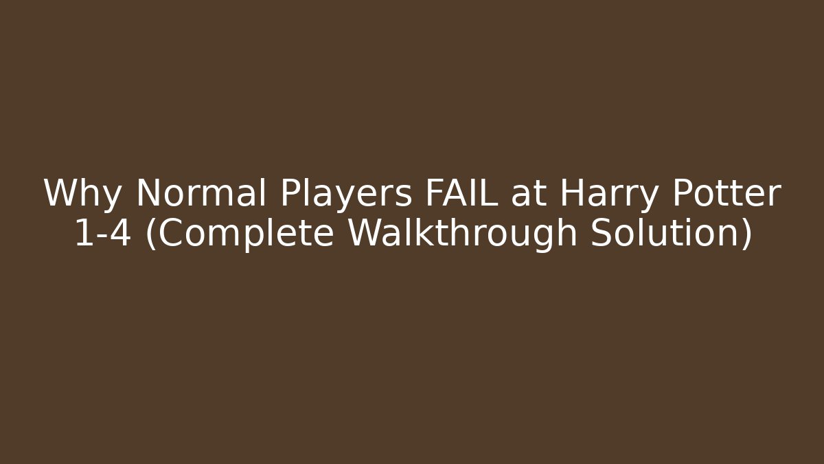 Why Normal Players FAIL at Harry Potter 1-4 (Complete Walkthrough Solution)