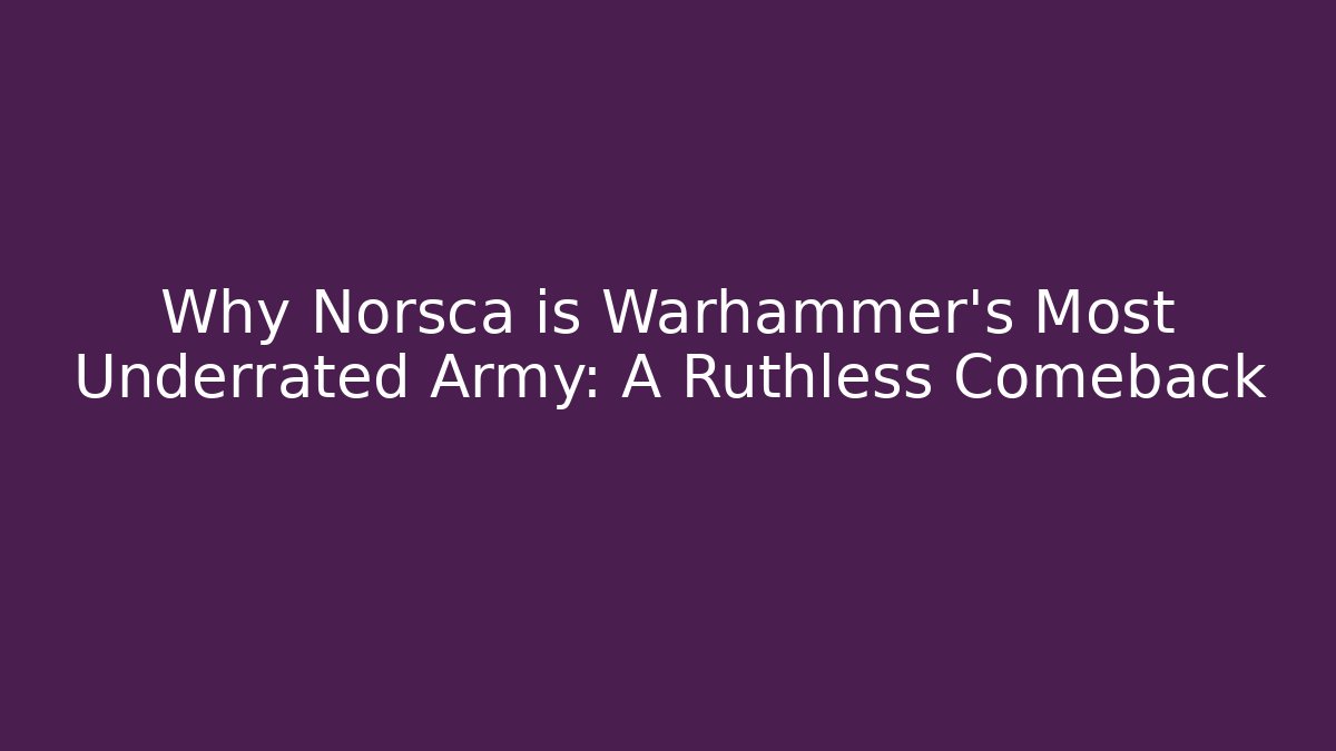 Why Norsca is Warhammer's Most Underrated Army: A Ruthless Comeback