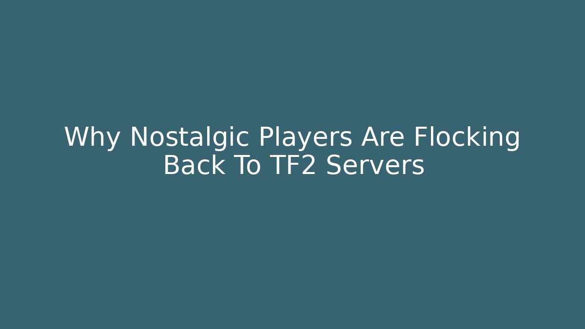 Why Nostalgic Players Are Flocking Back To TF2 Servers