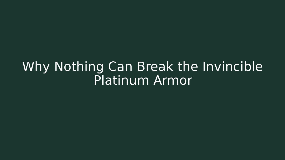 Why Nothing Can Break the Invincible Platinum Armor