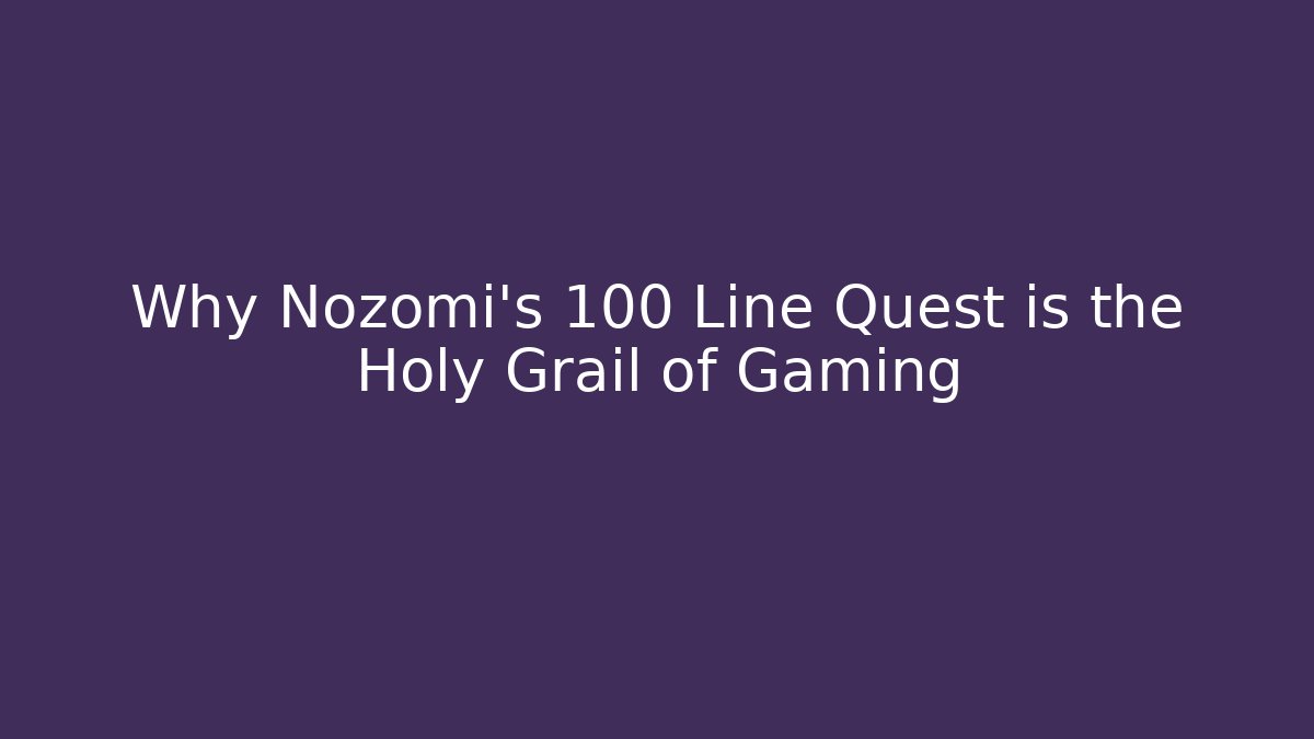 Why Nozomi's 100 Line Quest is the Holy Grail of Gaming