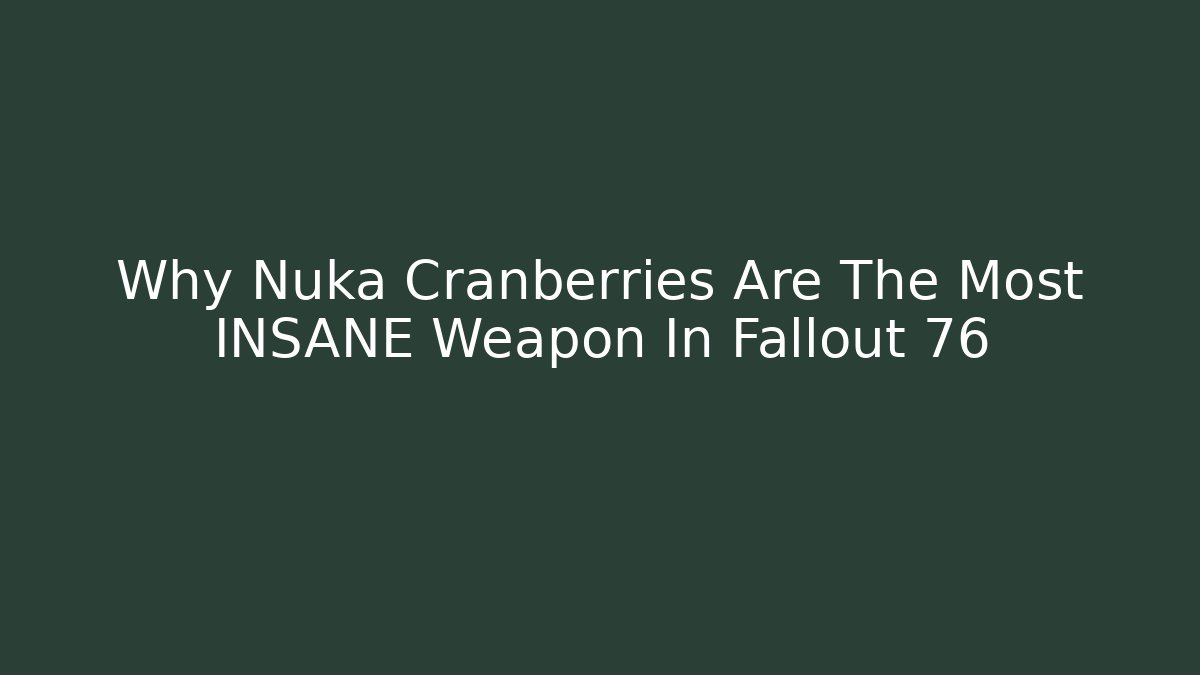 Why Nuka Cranberries Are The Most INSANE Weapon In Fallout 76