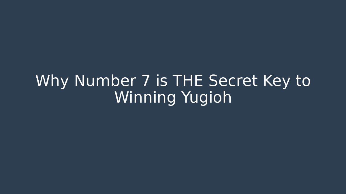 Why Number 7 is THE Secret Key to Winning Yugioh - Critter Realm