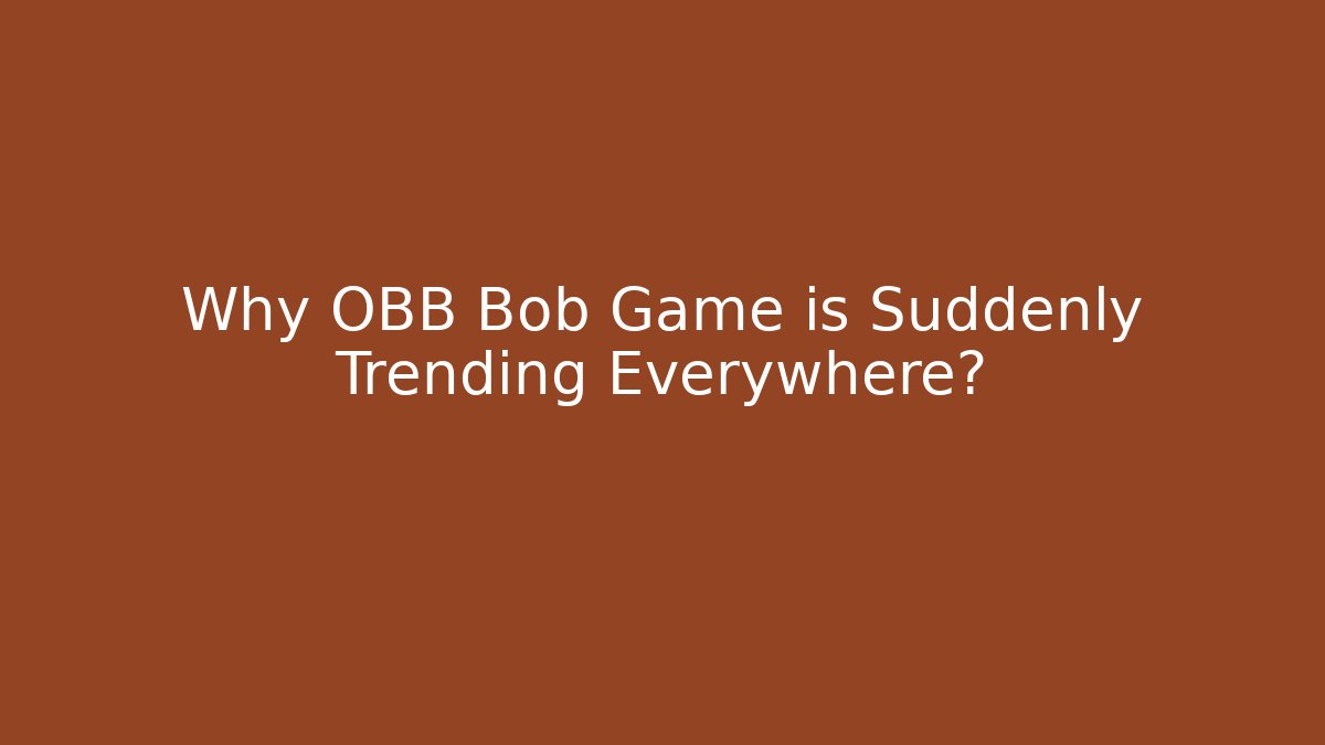 Why OBB Bob Game is Suddenly Trending Everywhere?
