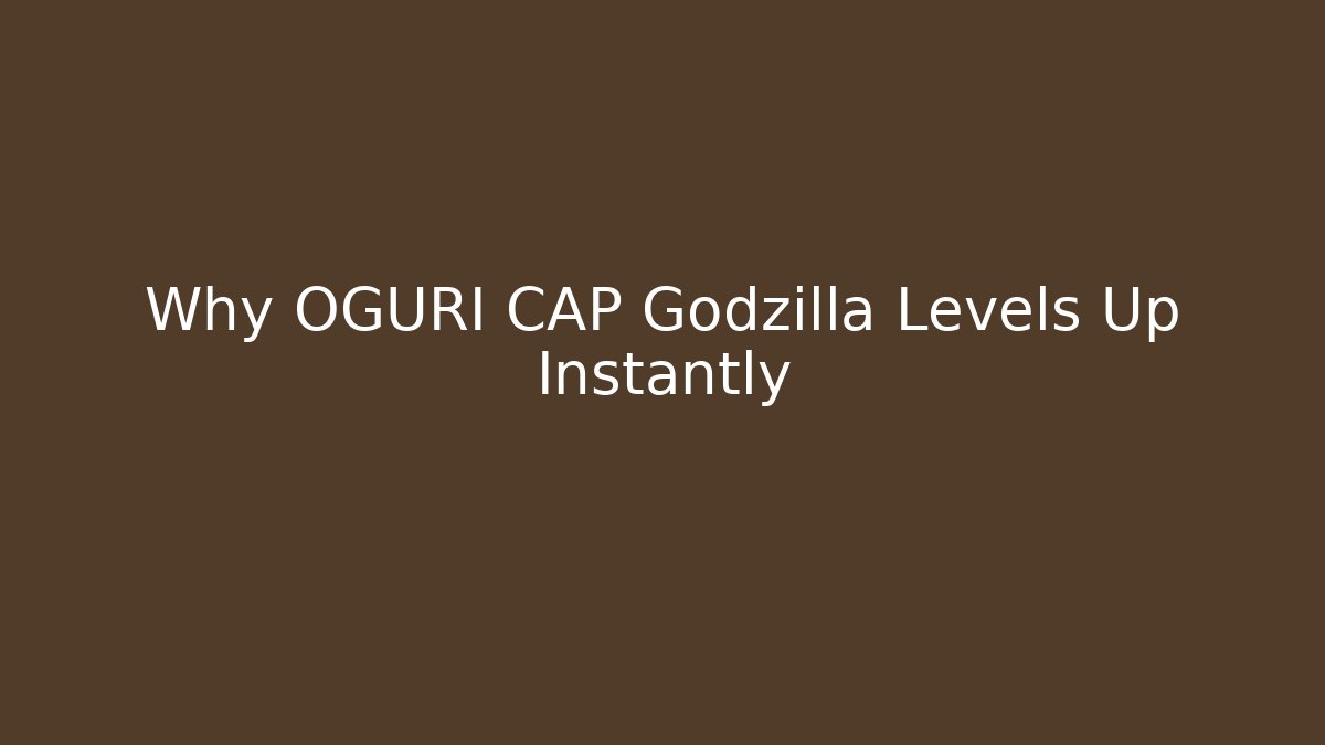 Why OGURI CAP Godzilla Levels Up Instantly
