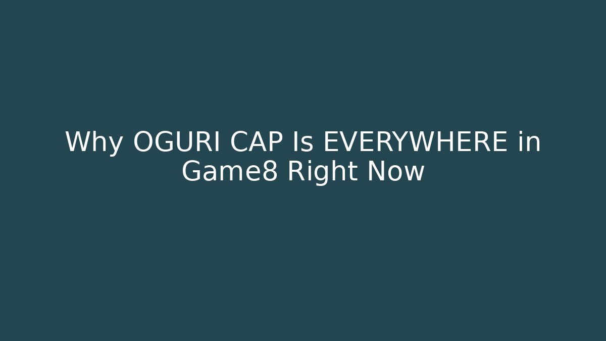 Why OGURI CAP Is EVERYWHERE in Game8 Right Now