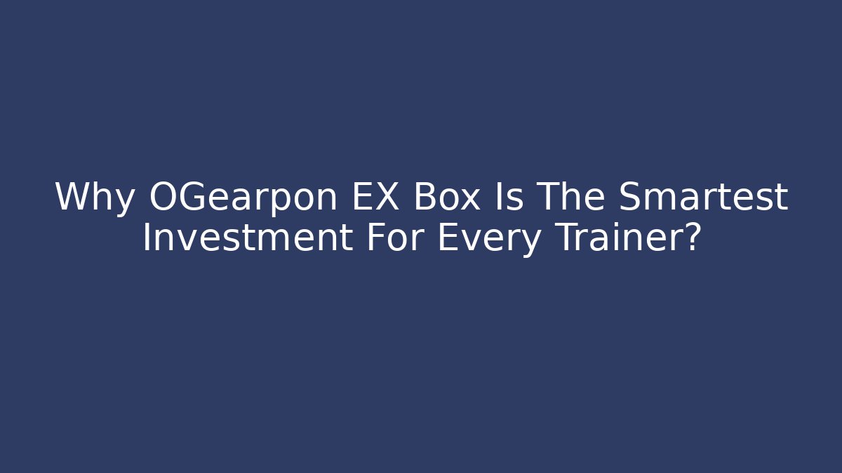 Why OGearpon EX Box Is The Smartest Investment For Every Trainer?