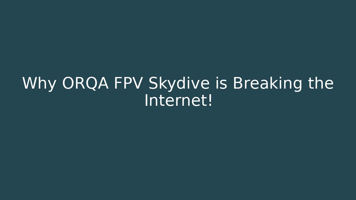 Why ORQA FPV Skydive is Breaking the Internet!