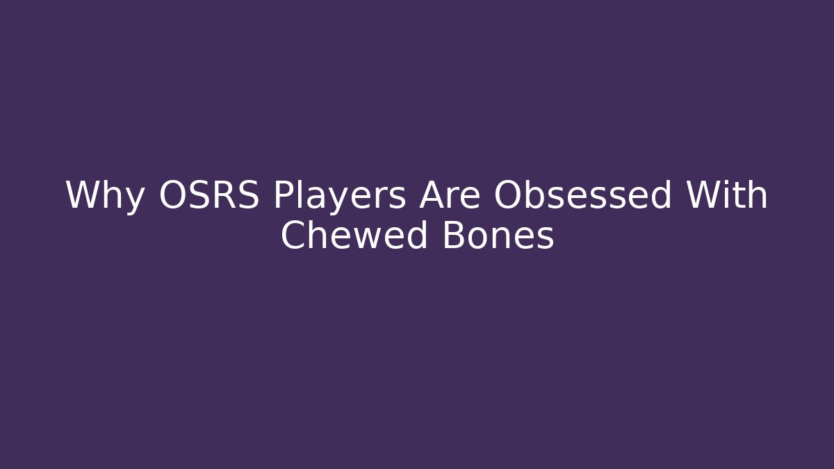 Why OSRS Players Are Obsessed With Chewed Bones