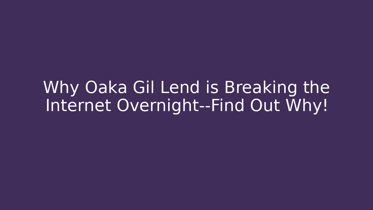 Why Oaka Gil Lend is Breaking the Internet Overnight—Find Out Why!