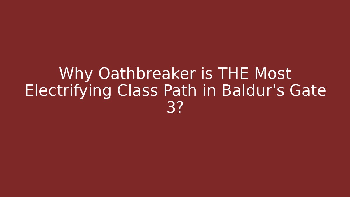 Why Oathbreaker is THE Most Electrifying Class Path in Baldur's Gate 3?