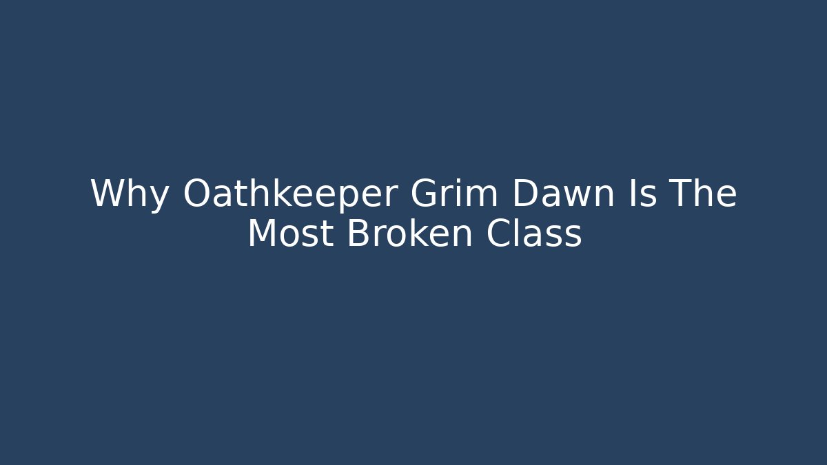 Why Oathkeeper Grim Dawn Is The Most Broken Class