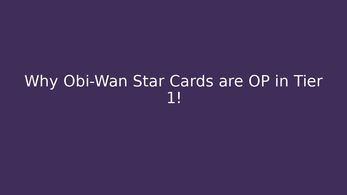 Why Obi-Wan Star Cards are OP in Tier 1!