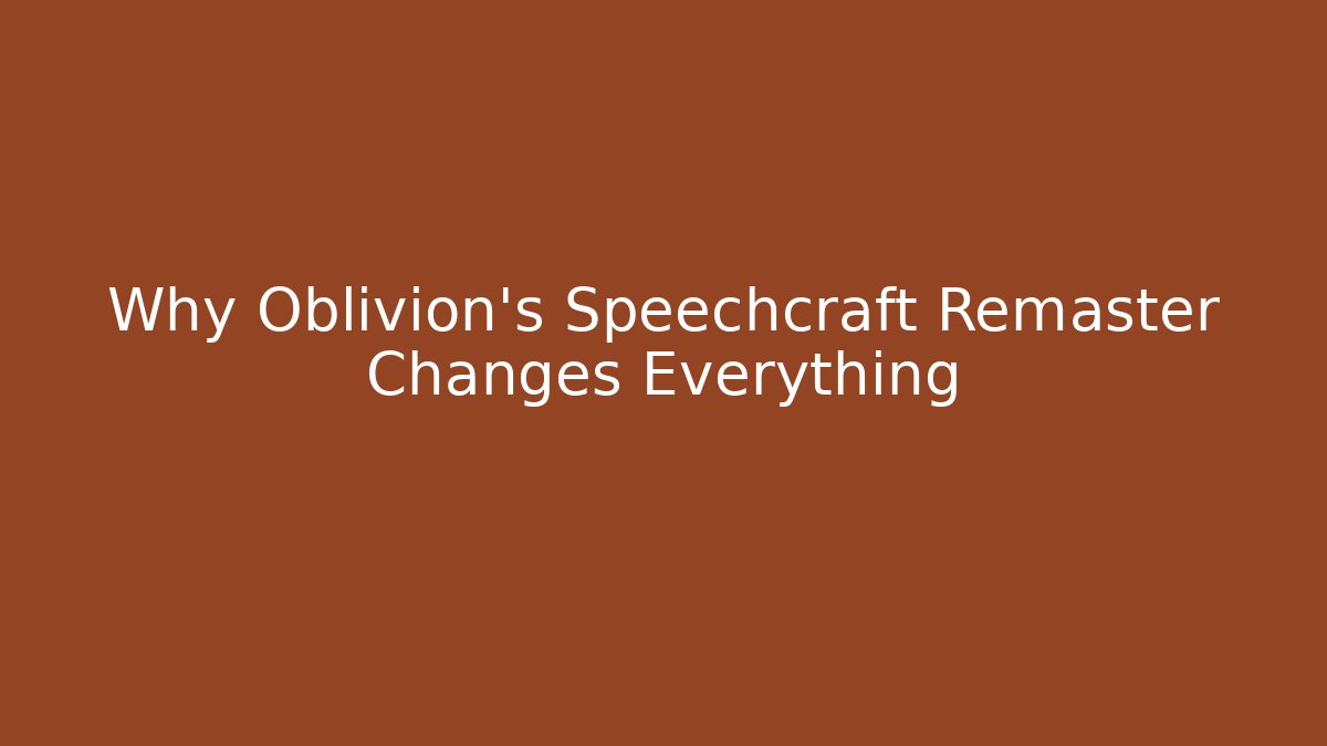 Why Oblivion's Speechcraft Remaster Changes Everything