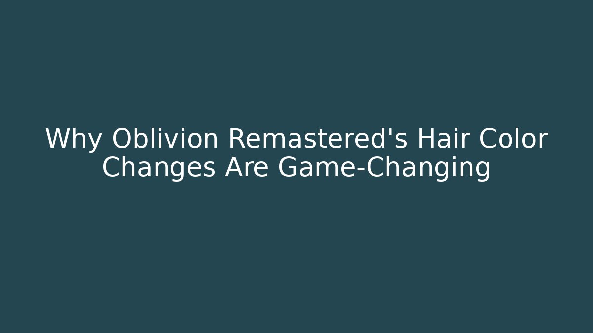 Why Oblivion Remastered's Hair Color Changes Are Game-Changing