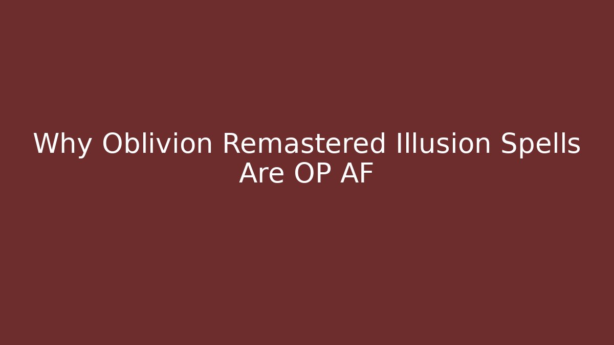 Why Oblivion Remastered Illusion Spells Are OP AF - Critter Realm