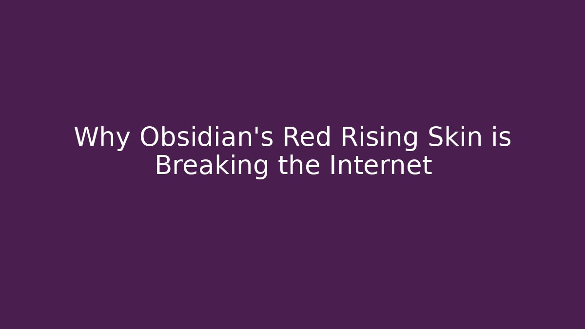 Why Obsidian’s Red Rising Skin is Breaking the Internet - Critter Realm