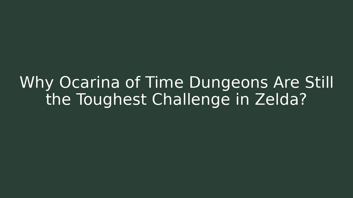Why Ocarina of Time Dungeons Are Still the Toughest Challenge in Zelda?